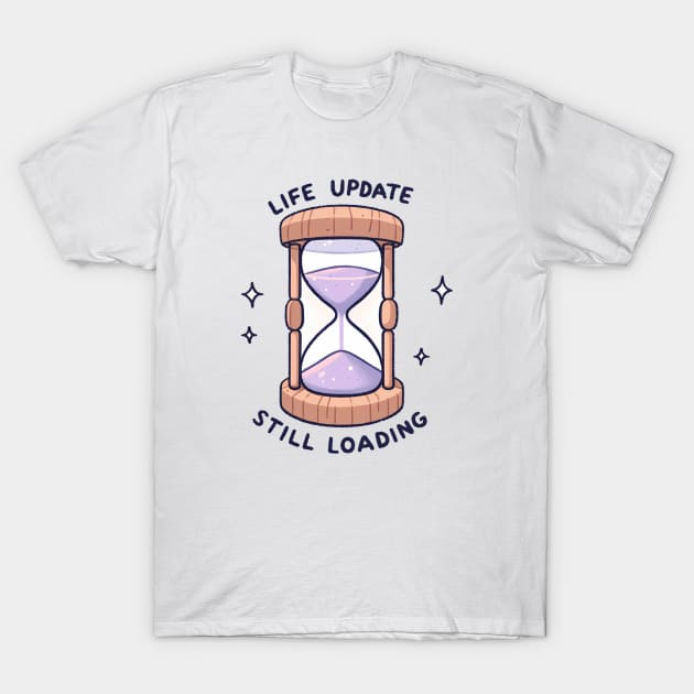 Life Update Still Loading - Hourglass Design Gift T-Shirt by Umbrella Studio